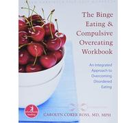 Binge Eating and Compulsive Overeating Workbook: An Integrated Approach to Overcoming Disordered Eating (New Harbinger Whole-Body Healing)