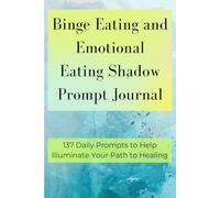 Binge Eating and Emotional Eating Shadow Prompt Journal: 137 Daily Prompts to Help Illuminate Your Path to Healing
