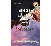 Binge-Eating Disorder: Transform Your Relationship with Food, Calm Your Emotional Eating, & Manage Your Cravings with Cognitive Behavioral Therapy (CBT)