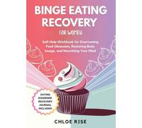 BINGE EATING RECOVERY FOR WOMEN: Self-Help Workbook for Overcoming Food Obsession, Restoring Body Image, and Nourishing Your Mind