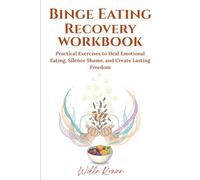 Binge Eating Recovery Workbook: Practical Exercises to Heal Emotional Eating, Silence Shame, and Create Lasting Freedom