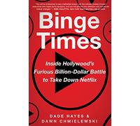 Binge Times: Inside Hollywood's Furious Billion-Dollar Battle to Take Down Netflix