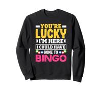 Bingo Player You’re Lucky I’m Here Could Have Gone Sweatshirt