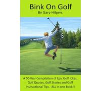 Bink On Golf: A 50-Year Compilation of Epic Golf Jokes, Golf Quotes, Golf Stories and Golf Instructional Tips. ALL In One Book!