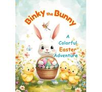 Binky the Bunny. A Colorful Easter Adventure: A Heartwarming Easter Adventure About Friendship, Teamwork, and a Little Bit of Bunny Magic.