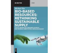 Bio-Based Resources: Rethinking Sustainable Supply: Social Metabolism, Resource Scarcity, Raw Material Substitution, Circular Economy (De Gruyter STEM)