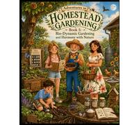 Bio-Dynamic Gardening and Harmony with Nature: A Children’s Storybook Adventure About Moon Phases, Biodynamic Gardening, Seasons, and Nature’s Rhythms (Young Adventures in Homestead Gardening)
