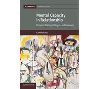 Bio ethic and Law Mental Capacity in Relationship: Decision-Making, Dialogue, and Autonomy: 34 (Cambridge Bioethics and Law, Series Number 34)