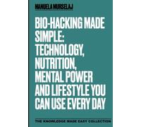 Bio-hacking made Simple: Technology, Nutrition, Mental Power and and Lifestyle You Can Use Every Day (Knowledge made simple)
