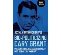 Bio-Politicizing Cary Grant: Pressing Race, Class and Ethnicity into Service in Amerika