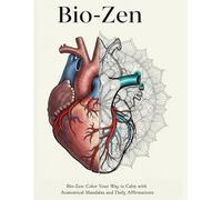 Bio-Zen: Color Your Way To Calm With Anatomical Mandalas And Daily Affirmations
