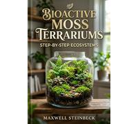 Bioactive Moss Terrariums: Step-by-Step Ecosystems: A Beginner's Guide to Japanese Aquascaping Design, Building Self-Sustaining Ecosystems with ... Series: Smart Guides for Houseplant Lovers)