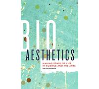 Bioaesthetics: Making Sense of Life in Science and the Arts: 43 (Posthumanities)