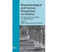 Bioarchaeological and Forensic Perspectives on Violence: How Violent Death Is Interpreted from Skeletal Remains: 67 (Cambridge Studies in Biological and Evolutionary Anthropology, Series Number 67)