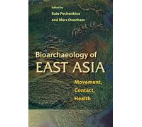 Bioarchaeology of East Asia: Movement, Contact, Health (Bioarchaeological Interpretations of the Human Past: Local, Regional, and Global)