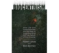 Biocentrism: How Life and Consciousness Are the Keys to Understanding the True Nature of the Universe
