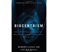 Biocentrism: How Life and Consciousness are the Keys to Understanding the True Nature of the Universe by Robert Lanza, Bob Berman (2010) Paperback