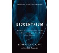 Biocentrism : How Life and Consciousness are the Keys to Understanding the True Nature of the Universe