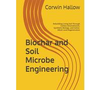 Biochar and Soil Microbe Engineering: Rebuilding Living Soil Through Carbon Amendments, Synthetic Biology, and Saline-Alkali Land Regeneration