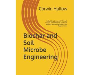 Biochar and Soil Microbe Engineering: Rebuilding Living Soil Through Carbon Amendments, Synthetic Biology, and Saline-Alkali Land Regeneration