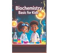Biochemistry Basic for Kids: A Young Scientist's Guide to DNA, Proteins, Enzymes, Cells, Energy, and the Molecules That Make Life Work (Chemistry Book For Kids)
