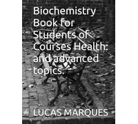 Biochemistry Book for Students of Courses Health: and advanced topics.