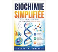 BIOCHIMIE SIMPLIFIÉE: Un guide adapté aux débutants pour comprendre la chimie de la vie