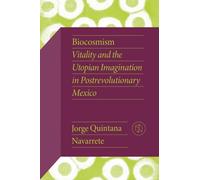 Biocosmism : Vitality and the Utopian Imagination in Postrevolutionary Mexico