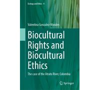 Biocultural Rights and Biocultural Ethics : The case of the Atrato River, Colombia