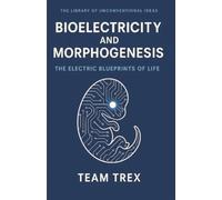 Bioelectricity and Morphogenesis: The Electric Blueprints of Life (The Library of Unconventional Ideas)