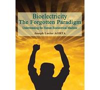 Bioelectricity - The Forgotten Paradigm: Understanding the Human Bioelectrical Machine