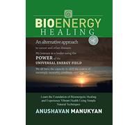 Bioenergy Healing: An Alternative Approach to Cancer and Other Diseases My Journey as a Healer Using the Power of the Universal Energy Field.