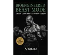 Bioengineered Beast Mode: CRISPR Crops and Custom Nutrition: The Underground Science of Gene-Edited Foods for Muscle Growth, Hormonal Precision, and Maximal Recovery