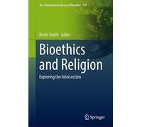 Bioethics and Religion: Exploring the Intersection (The International Library of Bioethics, 116)