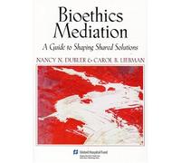 Bioethics Mediation: A Guide to Shaping Shared Solutions