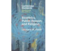 Bioethics, Public Reason, and Religion: The Liberalism Problem (Elements in Bioethics and Neuroethics)