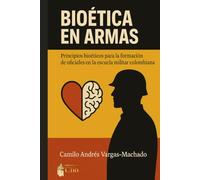 BIOÉTICA EN ARMAS: Principios Bioéticos para la Formación de Oficiales en la Escuela Militar Colombiana