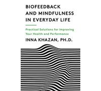Biofeedback and Mindfulness in Everyday Life : Practical Solutions for Improving Your Health and Performance
