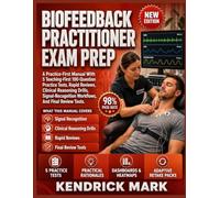 BIOFEEDBACK PRACTITIONER EXAM PREP: A Practice-First Manual With 5 Teaching-First 100-Question Practice Tests, Rapid Reviews, Clinical Reasoning Drills, Signal-Recognition Workflows, And Final Review