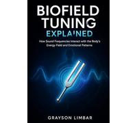 Biofield Tuning Explained: How Sound Frequencies Interact with the Body’s Energy Field and Emotional Patterns