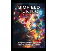 Biofield Tuning: Using Sound Frequencies to Restore Energetic Balance (Alternative Therapy)