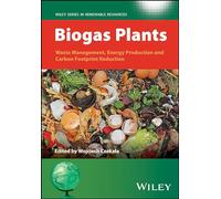 Biogas Plants: Waste Management, Energy Production and Carbon Footprint Reduction (Wiley Series in Renewable Resource)