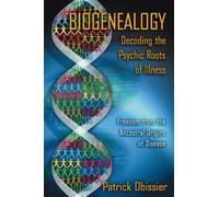 Biogenealogy: Decoding the Psychic Roots of Illness: Freedom from the Ancestral Origins of Disease