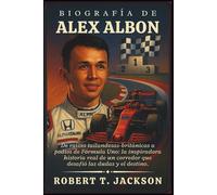 BIOGRAFÍA DE ALEX ALBON: De raíces tailandesas-británicas a podios de Fórmula Uno: la inspiradora historia real de un corredor que desafió las dudas y el destino.