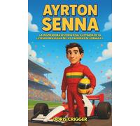 Biografía de Ayrton Senna: La inspiradora historia real ilustrada de la leyenda brasileña de las carreras de Fórmula 1