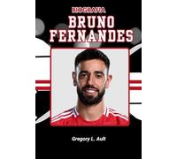 BIOGRAFIA DE BRUNO FERNANDES: A História Não Contada de Coragem, Glória e a Luta pela Grandeza (Born to Play: Modern Football Icons)