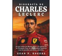 BIOGRAFÍA DE CHARLES LECLERC: De las calles de Montecarlo a la gloria de la Fórmula Uno: la inspiradora historia real de pasión, pérdida y destino.