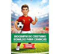 BIOGRAFIA DE CRISTIANO RONALDO PARA CRIANÇAS: A história inspiradora de um menino que se tornou uma lenda do futebol.