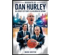 Biografía de Dan Hurley: De Jersey City Grit a la gloria de UConn: La historia no contada de disciplina, legado y un entrenador de baloncesto que se negó a romper