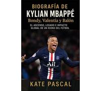 Biografía de Kylian Mbappé: Bondy, Valentía y Balón: El ascenso, legado e impacto global de un ícono del fútbol